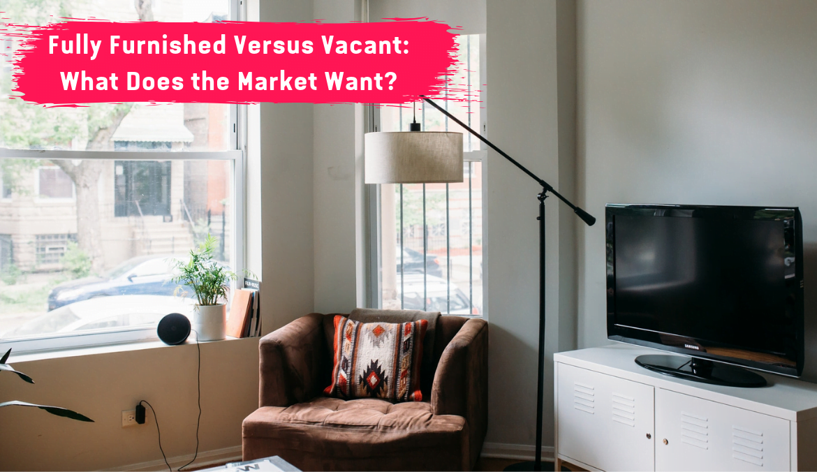 Fully Furnished or Vacant: What Does the Market Want?