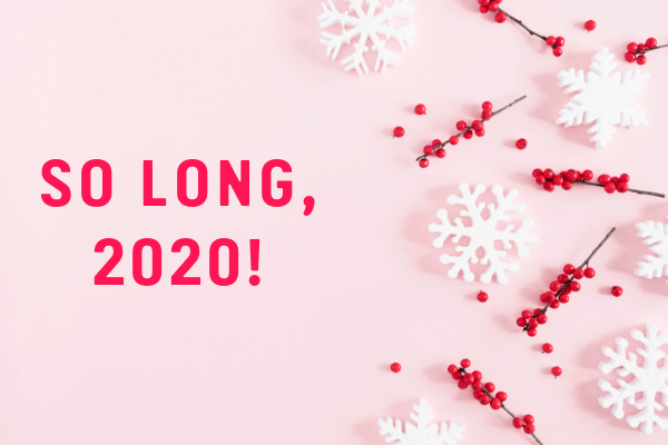 SO LONG, 2020 | TP&CO’S     End Of Year Wrap Up